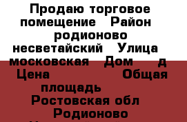 Продаю торговое помещение › Район ­ родионово-несветайский › Улица ­ московская › Дом ­ 52д › Цена ­ 5 500 000 › Общая площадь ­ 130 - Ростовская обл., Родионово-Несветайский р-н, Родионово-Несветайская слоб. Недвижимость » Помещения продажа   